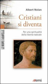 Cristiani si diventa. Per una spiritualità della libertà radicale - Albert Nolan - Libro EMI 2013, Le nuove caravelle | Libraccio.it
