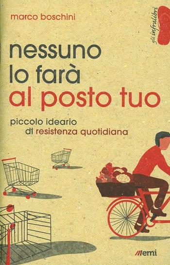 Nessuno lo farà al posto tuo. Piccolo ideario di resistenza quotidiana - Marco Boschini - Libro EMI 2013, Gli infralibri | Libraccio.it