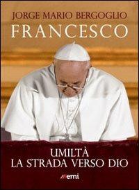 Umiltà. La strada verso Dio - Francesco (Jorge Mario Bergoglio) - Libro EMI 2013, Fuori collana | Libraccio.it