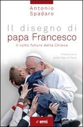 Il disegno di papa Francesco. Il volto futuro della Chiesa