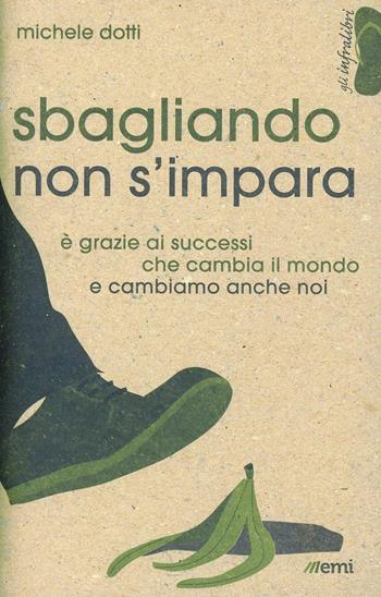 Sbagliando non s'impara. È grazie ai successi che cambia il mondo e cambiamo anche noi - Michele Dotti - Libro EMI 2014, Gli infralibri | Libraccio.it