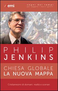 Chiesa globale, la nuova mappa. Cristianesimi di domani: realtà e scenari - Philip Jenkins - Libro EMI 2014, Segni dei tempi | Libraccio.it