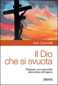 Il Dio che si svuota. Filippesi: una comunità alternativa all'Impero - Alex Zanotelli - Libro EMI 2014, Cammini dello Spirito | Libraccio.it