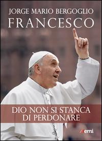 Dio non si stanca di perdonare - Francesco (Jorge Mario Bergoglio) - Libro EMI 2014, I libri EMI di papa Francesco | Libraccio.it