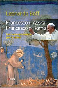 Francesco d'Assisi, Francesco di Roma. Una nuova primavera per la Chiesa - Leonardo Boff - Libro EMI 2015, Vita di missione. Nuova serie | Libraccio.it