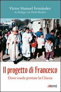 Il progetto di Francesco. Dove vuole portare la Chiesa - Víctor Manuel Fernández, Paolo Rodari - Libro EMI 2014, Vita di missione. Nuova serie | Libraccio.it