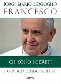 Chi sono i Gesuiti. Storia della Compagnia di Gesù - Francesco (Jorge Mario Bergoglio) - Libro EMI 2014, I libri EMI di papa Francesco | Libraccio.it