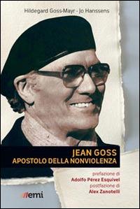 Jean Goss. Apostolo della nonviolenza - Hildegard Goss-Mayr, Jo Hanssens - Libro EMI 2014, Pietre angolari | Libraccio.it