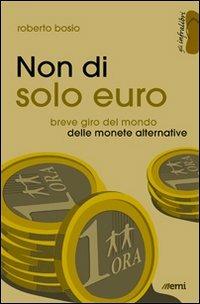 Non di solo euro. Breve giro del mondo delle monete alternative - Roberto Bosio - Libro EMI 2014, Gli infralibri | Libraccio.it