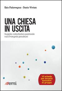 Una Chiesa in uscita. Sussidio catechetico-pastorale sull'Evangelii Gaudium - Ezio Falavegna, Dario Vivian - Libro EMI 2014, Strumenti | Libraccio.it