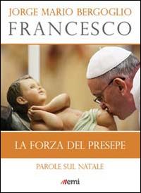 La forza del presepe. Parole sul Natale - Francesco (Jorge Mario Bergoglio) - Libro EMI 2014, I libri EMI di papa Francesco | Libraccio.it