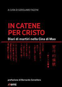 In catene per Cristo. Diari di martiri nella Cina di Mao - Gerolamo Fazzini - Libro EMI 2015, Emisferi | Libraccio.it