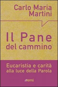 Il pane del cammino. Eucaristia e carità alla luce della Parola - Carlo Maria Martini - Libro EMI 2015, Pane nostro. Pagine da gustare | Libraccio.it