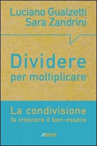 Dividere per moltiplicare. La condivisione fa crescere il ben-essere - Luciano Gualzetti, Sara Zandrini - Libro EMI 2015, Pane nostro. Pagine da gustare | Libraccio.it
