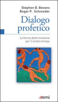 Dialogo profetico. La forma della missione per il nostro tempo - Stephen B. Bevans, Roger P. Schroeder - Libro EMI 2015, Le nuove caravelle | Libraccio.it