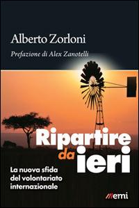 Ripartire da ieri. La nuova sfida del volontariato internazionale - Alberto Zorloni - Libro EMI 2015, Antropolis | Libraccio.it