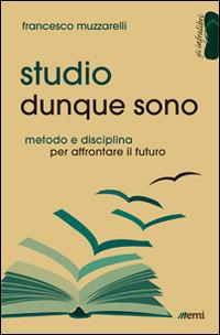 Studio dunque sono. Metodo e disciplina per affrontare il futuro - Francesco Muzzarelli - Libro EMI 2015, Gli infralibri | Libraccio.it