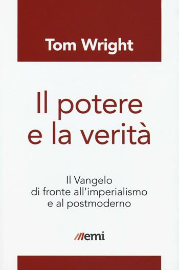 Il potere e la verità. Il Vangelo di fronte all'imperialismo e al postmoderno - Tom Wright - Libro EMI 2016, Fede in tempi incerti | Libraccio.it