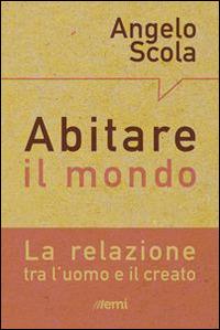 Abitare il mondo. La relazione tra l'uomo e il creato - Angelo Scola - Libro EMI 2015, Pane nostro. Pagine da gustare | Libraccio.it