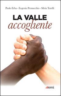 La valle accogliente - Paolo Erba, Silvia Turelli, Eugenia Pennacchio - Libro EMI 2015, L'Italia migliora | Libraccio.it