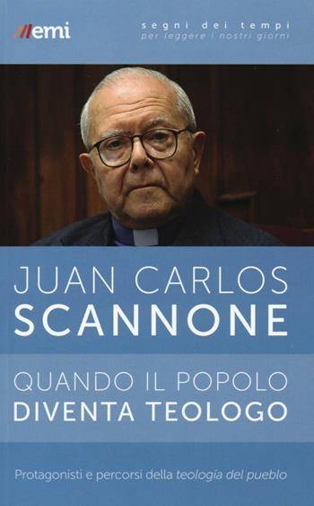Quando il popolo diventa teologo. Protagonisti e percorsi della «teologia del pueblo» - Juan Carlos Scannone - Libro EMI 2016, Segni dei tempi | Libraccio.it