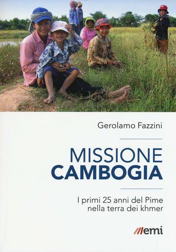 Missione Cambogia. I primi 25 anni del PIME nella terra dei khmer - Gerolamo Fazzini - Libro EMI 2015, Storia e vita missionaria. PIME | Libraccio.it