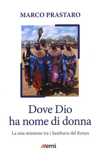 Dove Dio ha nome di donna. Missione tra Samburu Kenya - Marco Prastaro - Libro EMI 2021, Vita di missione | Libraccio.it