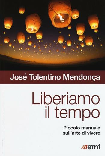 Liberiamo il tempo. Piccolo manuale sull'arte di vivere - José Tolentino Mendonça - Libro EMI 2016, Cammini dello Spirito | Libraccio.it