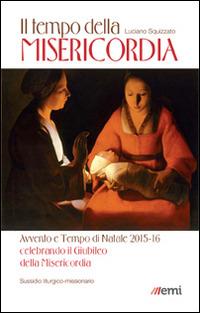 Il Tempo della misericordia. Avvento e Tempo di Natale 2015-16 alla luce dell'Anno Santo della Misericordia - Luciano Squizzato - Libro EMI 2015, Sussidi biblici e liturgici | Libraccio.it