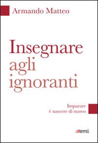 Insegnare agli ignoranti. Imparare è nascere di nuovo - Armando Matteo - Libro EMI 2015, Fare misericordia | Libraccio.it