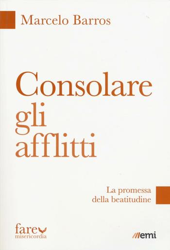 Consolare gli afflitti. La promessa della beatitudine - Marcelo Barros - Libro EMI 2016, Fare misericordia | Libraccio.it