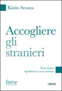 Accogliere gli stranieri - Renato Kizio Sesana - Libro EMI 2015, Fare misericordia | Libraccio.it