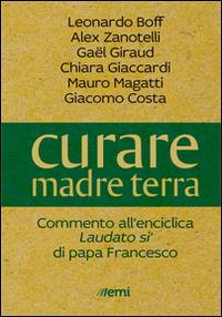 Curare madre terra. Commenti all'enciclica «Laudato si'» di papa Francesco  - Libro EMI 2015 | Libraccio.it