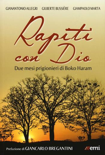 Rapiti con Dio. Due mesi prigionieri di Boko Haram - Gianantonio Allegri, Gilberte Bussière, Giampaolo Marta - Libro EMI 2015, Vita di missione. Compact | Libraccio.it