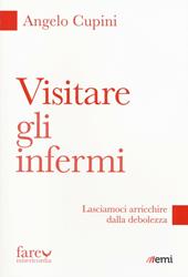 Visitare gli infermi. Lasciamoci arricchire dalla debolezza