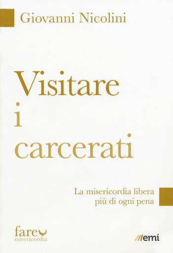 Visitare i carcerati. La misericordia libera più di ogni pena - Giovanni Nicolini - Libro EMI 2016, Fare misericordia | Libraccio.it
