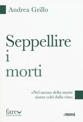 Seppellire i morti. «Nel mezzo della morte siamo colti dalla vita»