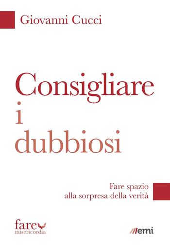 Consigliare i dubbiosi. Fare spazio alla sorpresa della verità - Giovanni Cucci - Libro EMI 2015, Fare misericordia | Libraccio.it
