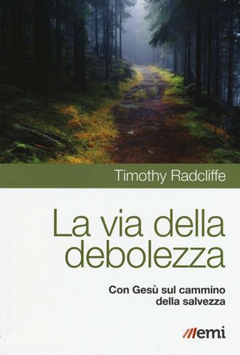 La via della debolezza. Con Gesù sul cammino della salvezza - Timothy Radcliffe - Libro EMI 2016, Cammini dello Spirito | Libraccio.it