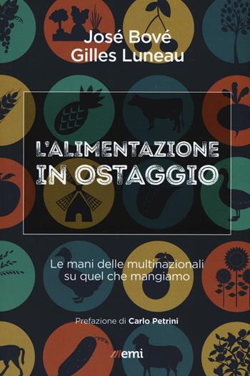 L'alimentazione in ostaggio. Le mani delle multinazionali su quel che mangiamo - José Bové, Gilles Luneau - Libro EMI 2016, Cittadini sul pianeta | Libraccio.it