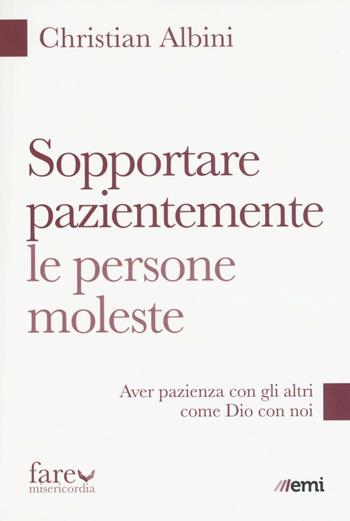 Sopportare pazientemente le persone moleste. Aver pazienza con gli altri come Dio con noi - Christian Albini - Libro EMI 2016, Fare misericordia | Libraccio.it