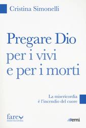 Pregare Dio per i vivi e per i morti. La misericordia è l'incendio del cuore