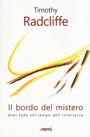 Il bordo del mistero. Aver fede nel tempo dell'incertezza - Timothy Radcliffe - Libro EMI 2016, Fede in tempi incerti | Libraccio.it