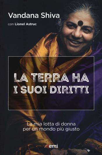 La terra ha i suoi diritti. La mia lotta di donna per un mondo più giusto - Vandana Shiva, Lionel Astruc - Libro EMI 2016, Cittadini sul pianeta | Libraccio.it