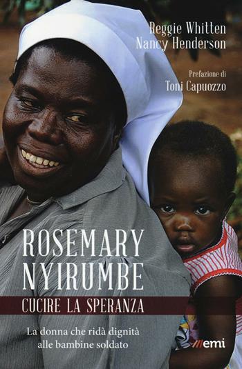 Rosemary Nyirumbe. Cucire la speranza. La donna che ridà dignità alle bambine soldato - Reggie Whitten, Nancy Henderson - Libro EMI 2016, Vita di missione | Libraccio.it