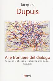 Alle frontiere del dialogo. Religioni, Chiesa e salvezza dei popoli. Inediti