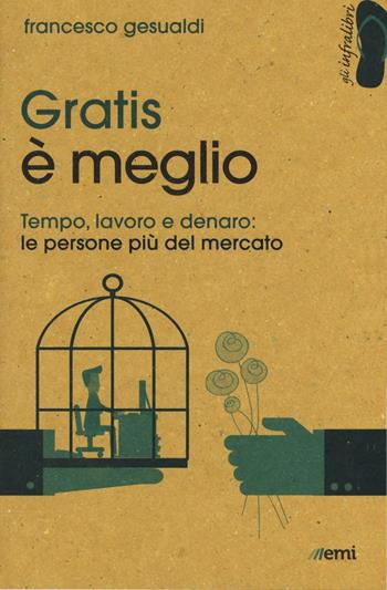 Gratis è meglio. Tempo, lavoro, denaro: le persone più mercato - Francesco Gesualdi - Libro EMI 2016, Gli infralibri | Libraccio.it