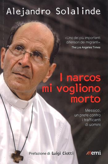 I narcos mi vogliono morto. Messico, un prete contro i trafficanti di uomini - Alejandro Solalinde, Lucia Capuzzi - Libro EMI 2017, Vita di missione | Libraccio.it