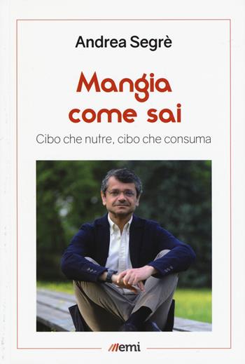 Mangia come sai. Cibo che nutre, cibo che consuma - Andrea Segrè - Libro EMI 2017, Caleidoscopio | Libraccio.it