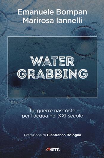 Water grabbing. Nuove guerre per l'accaparramento dell'acqua - Emanuele Bompan, M. Iannelli - Libro EMI 2018, Cittadini sul pianeta | Libraccio.it